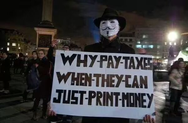 Why pay taxes when they can
print money?